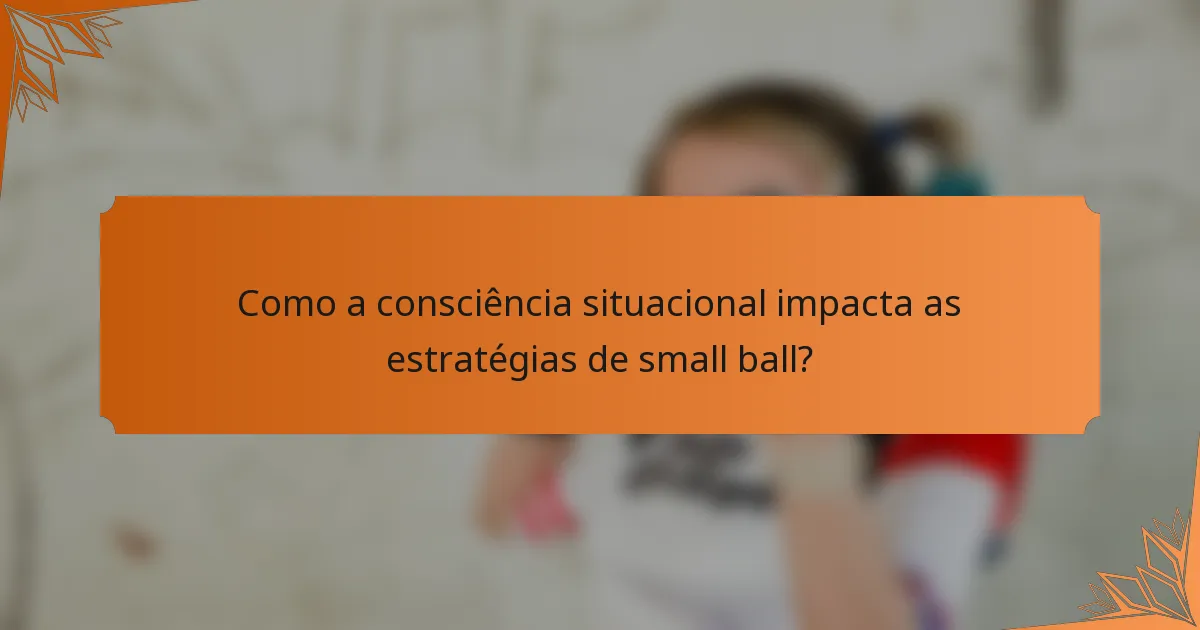 Como a consciência situacional impacta as estratégias de small ball?