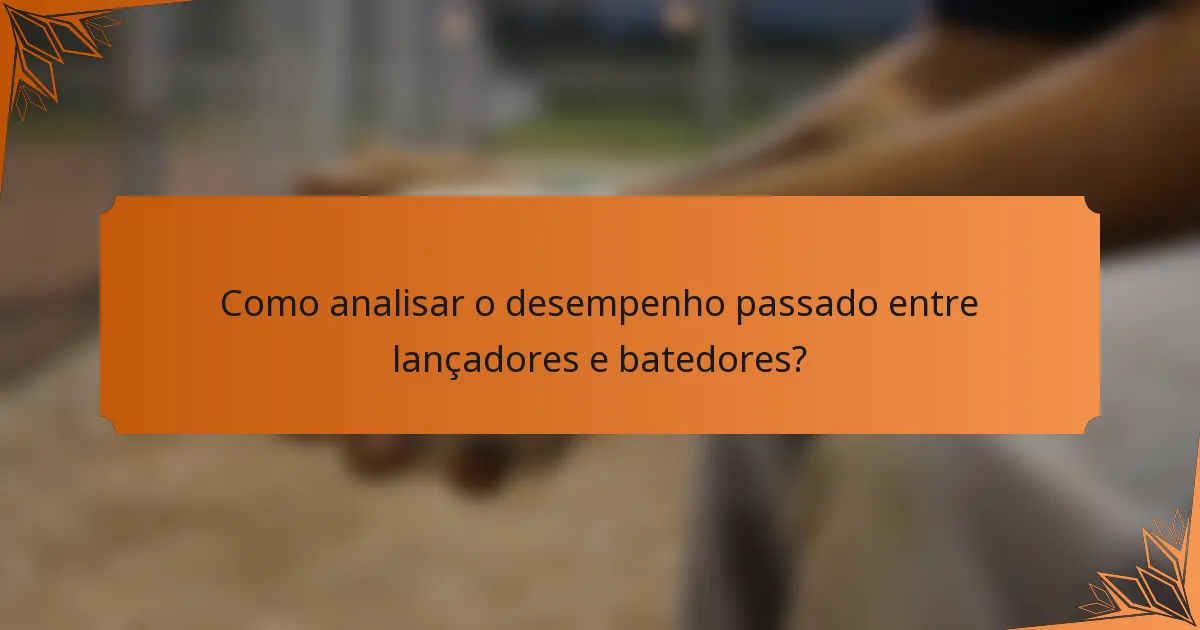 Como analisar o desempenho passado entre lançadores e batedores?