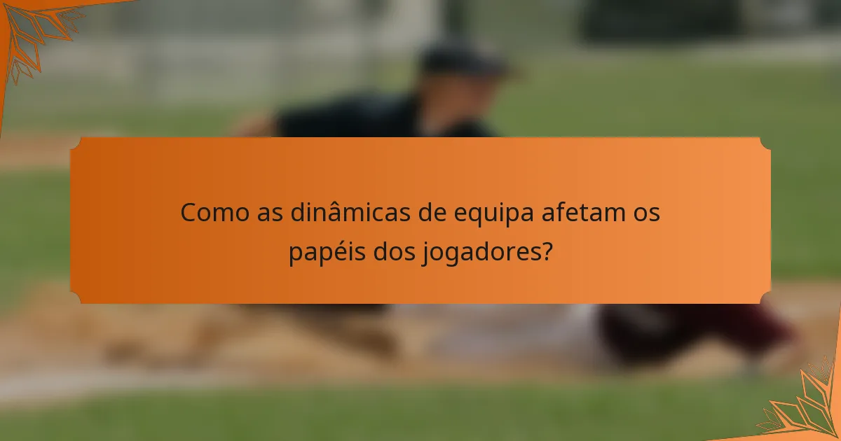 Como as dinâmicas de equipa afetam os papéis dos jogadores?