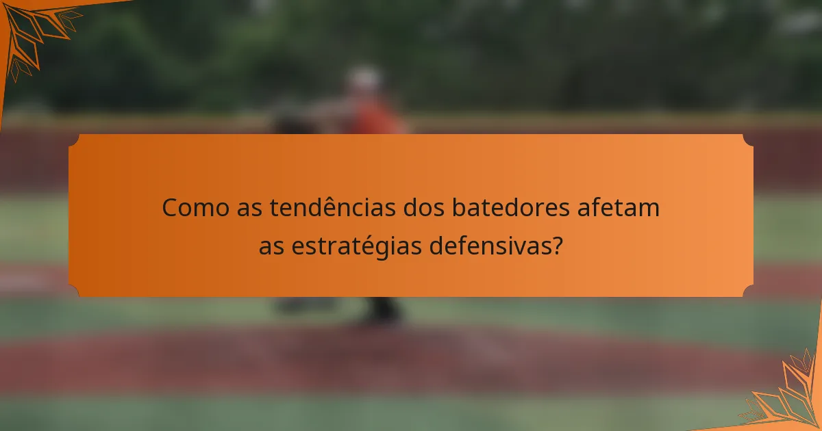 Como as tendências dos batedores afetam as estratégias defensivas?