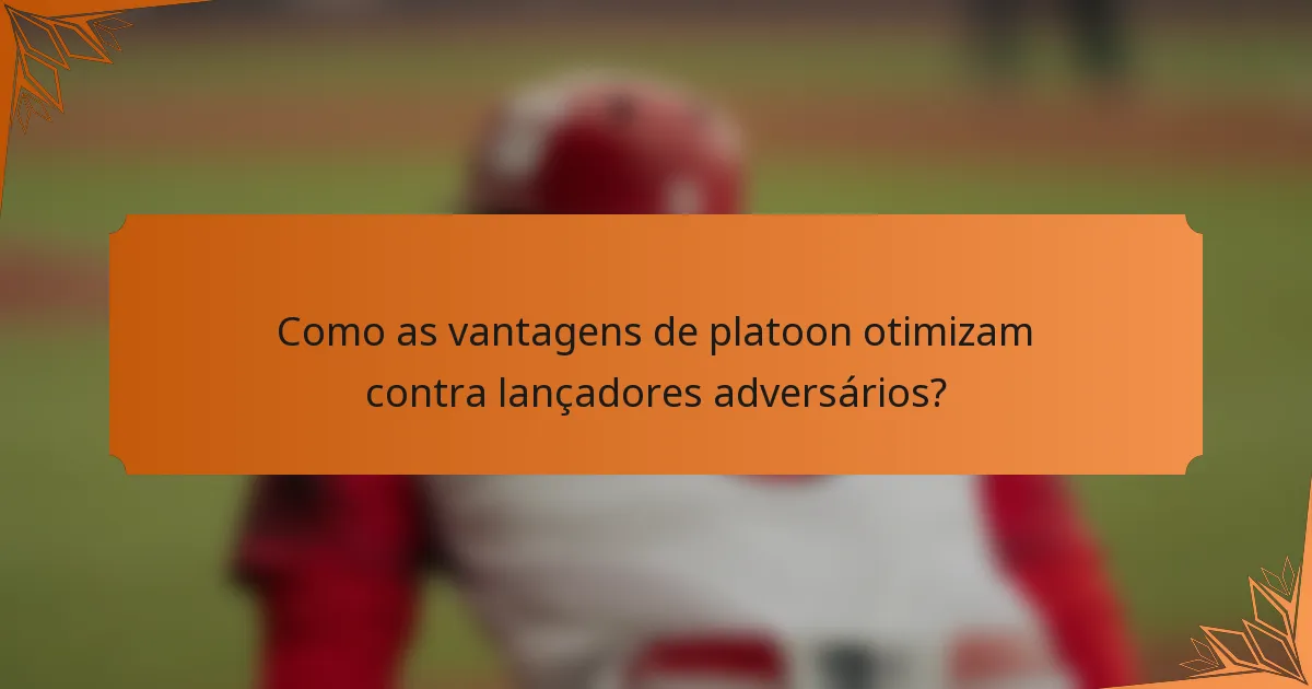 Como as vantagens de platoon otimizam contra lançadores adversários?