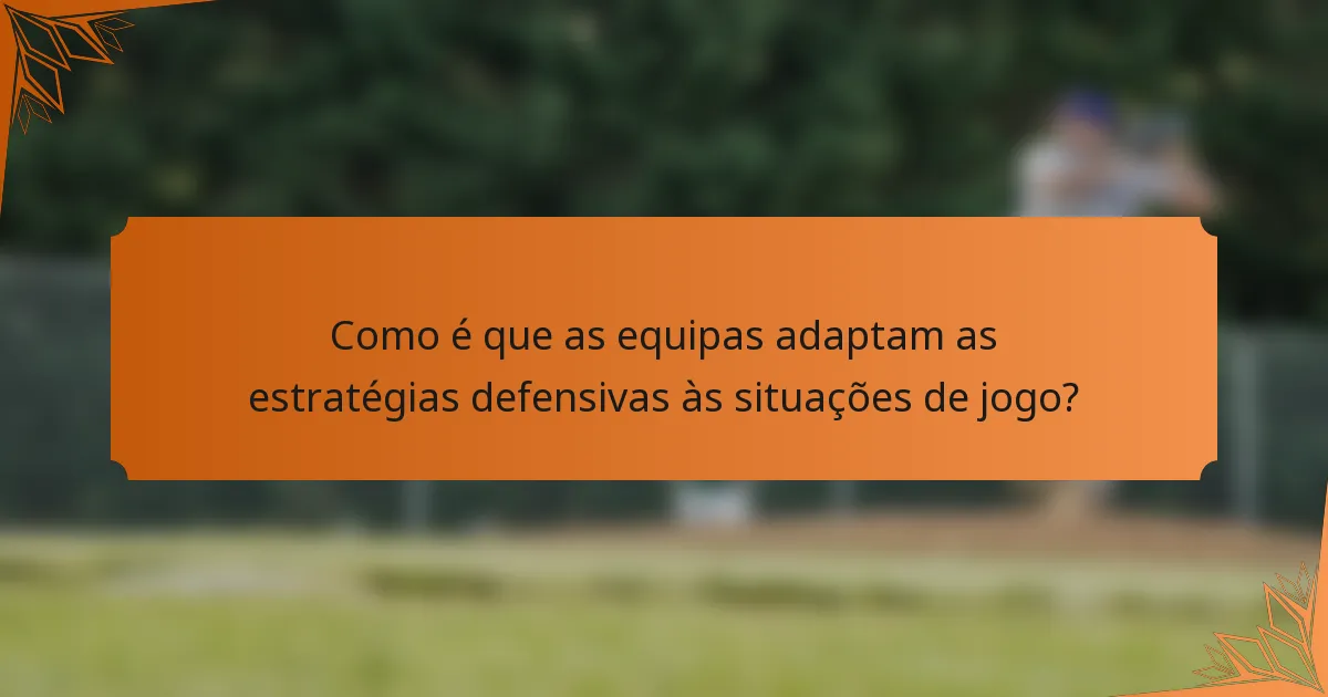 Como é que as equipas adaptam as estratégias defensivas às situações de jogo?