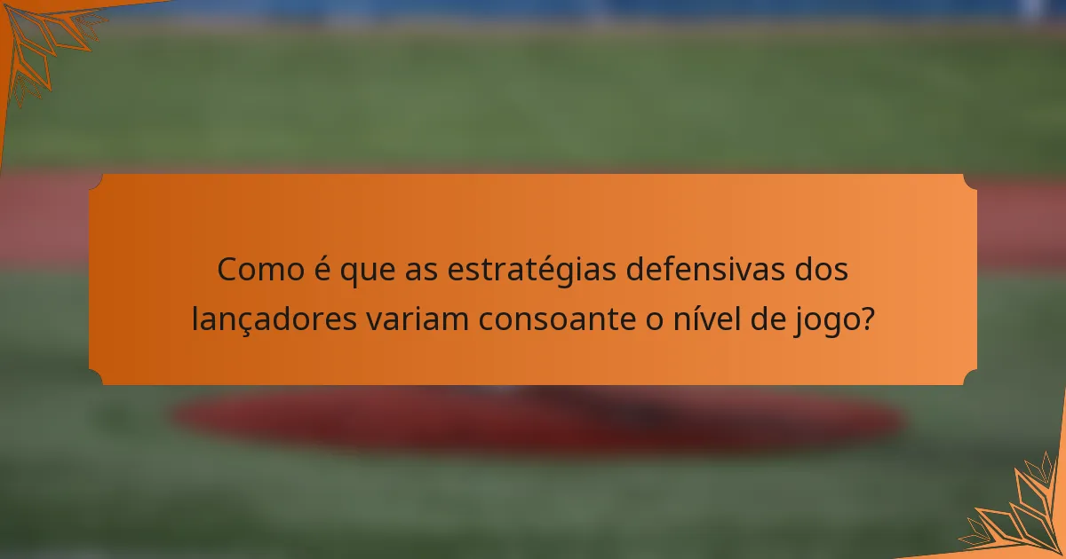 Como é que as estratégias defensivas dos lançadores variam consoante o nível de jogo?
