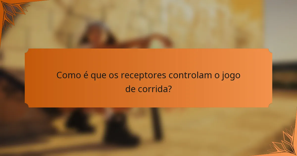 Como é que os receptores controlam o jogo de corrida?