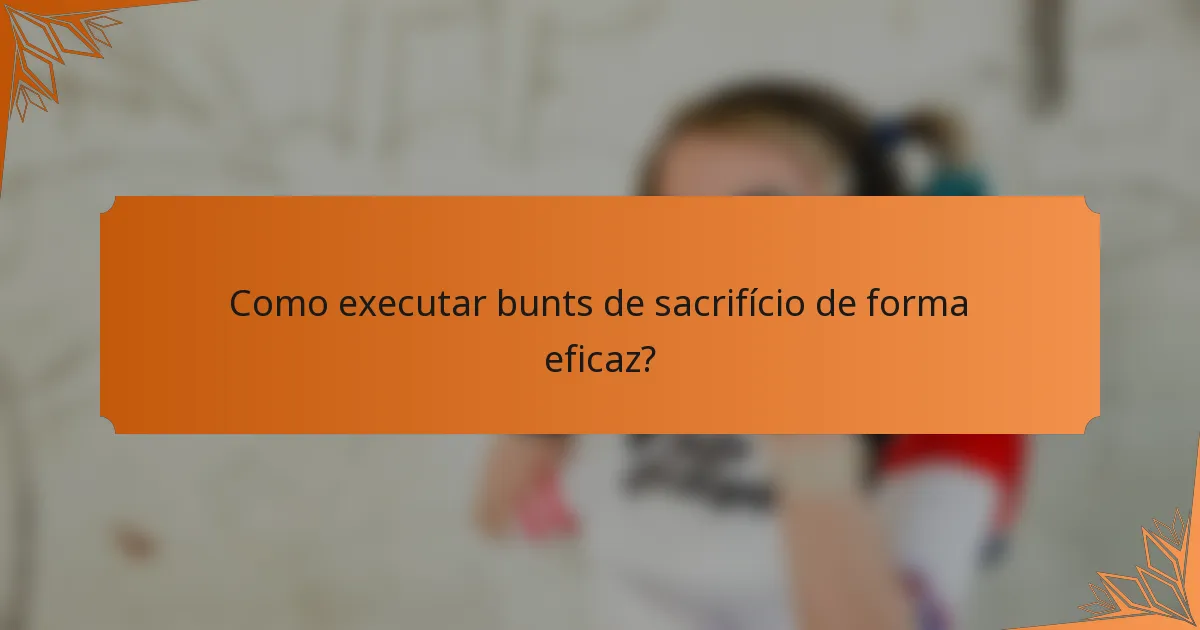 Como executar bunts de sacrifício de forma eficaz?