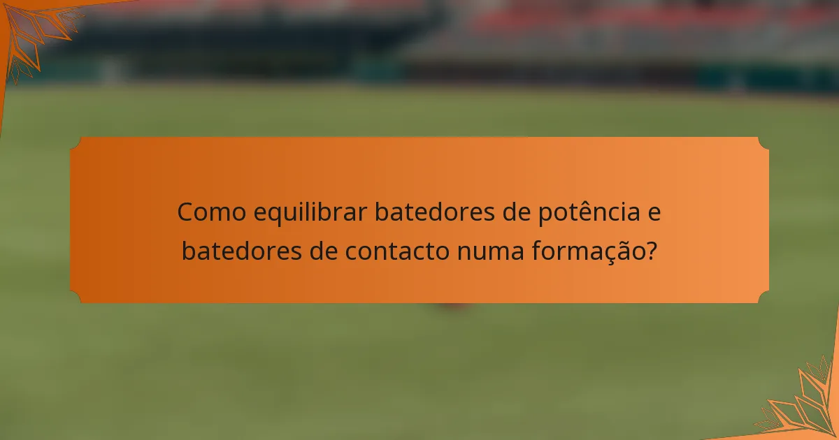 Como equilibrar batedores de potência e batedores de contacto numa formação?
