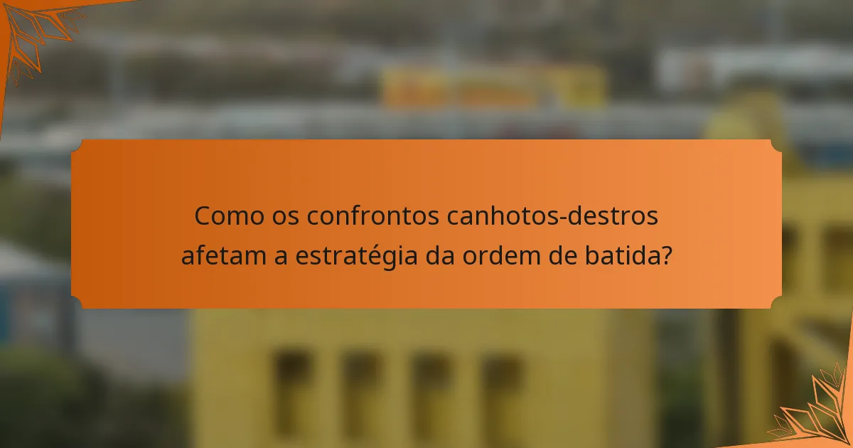 Como os confrontos canhotos-destros afetam a estratégia da ordem de batida?