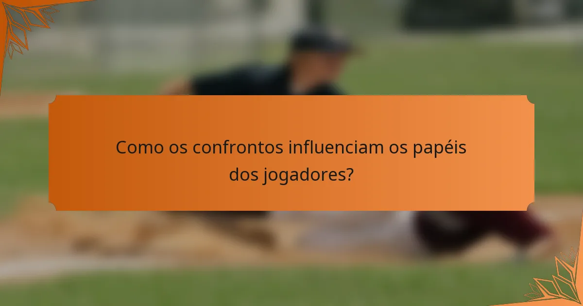 Como os confrontos influenciam os papéis dos jogadores?