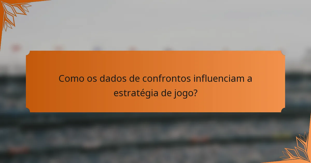 Como os dados de confrontos influenciam a estratégia de jogo?