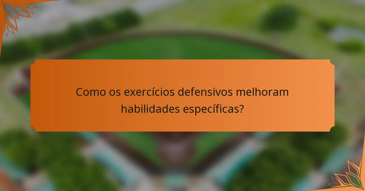 Como os exercícios defensivos melhoram habilidades específicas?