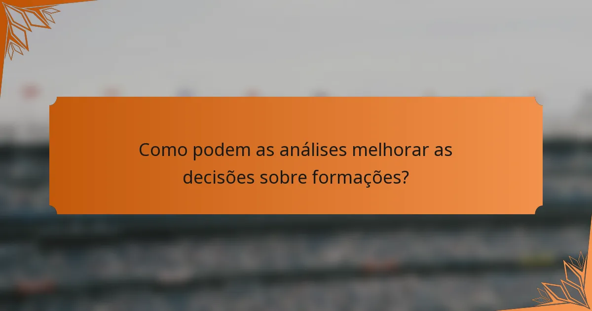 Como podem as análises melhorar as decisões sobre formações?