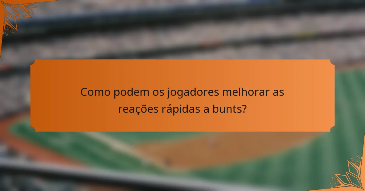 Como podem os jogadores melhorar as reações rápidas a bunts?