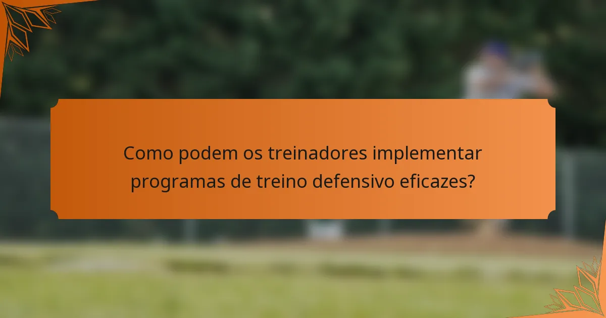 Como podem os treinadores implementar programas de treino defensivo eficazes?