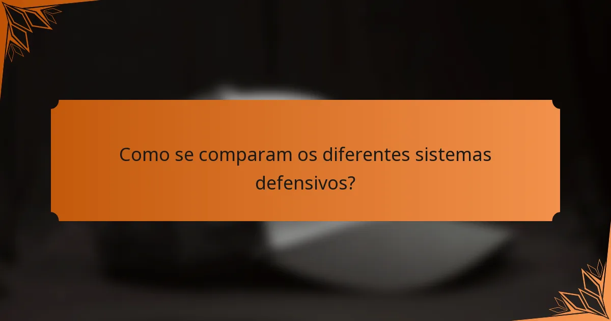 Como se comparam os diferentes sistemas defensivos?