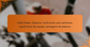 Lefty Power: Explorar confrontos com canhotos, equilíbrio da equipa, vantagens de platoon