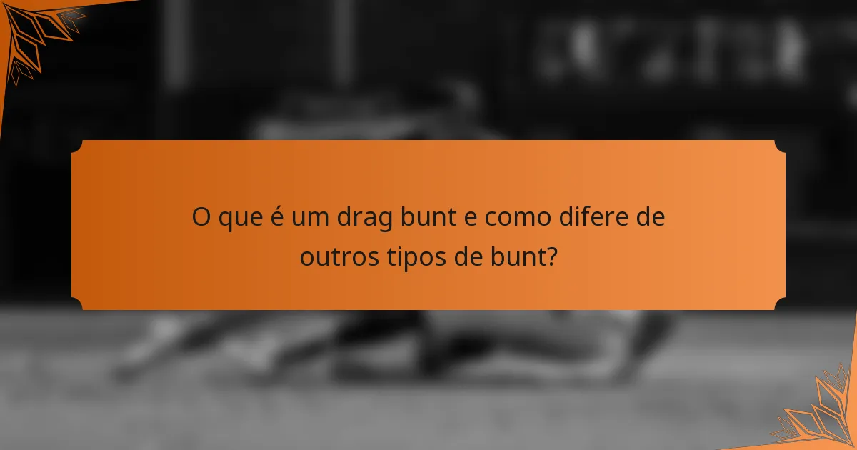 O que é um drag bunt e como difere de outros tipos de bunt?