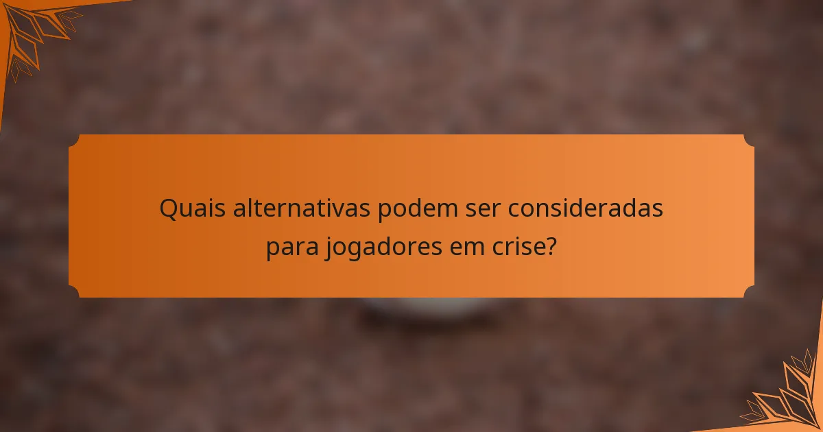 Quais alternativas podem ser consideradas para jogadores em crise?