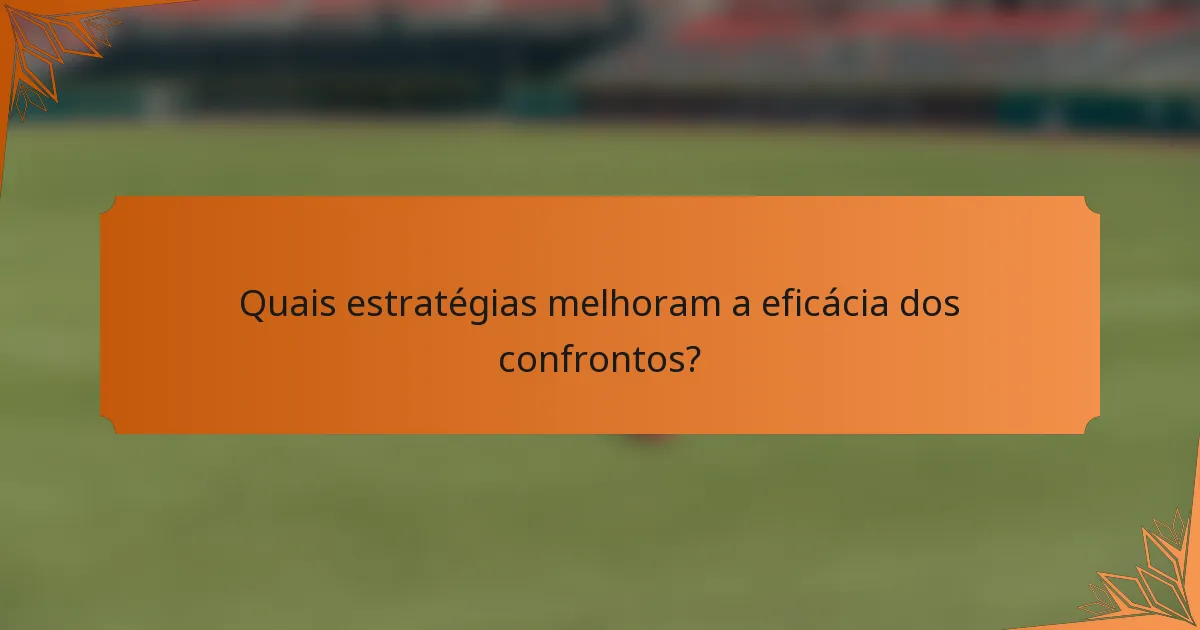Quais estratégias melhoram a eficácia dos confrontos?