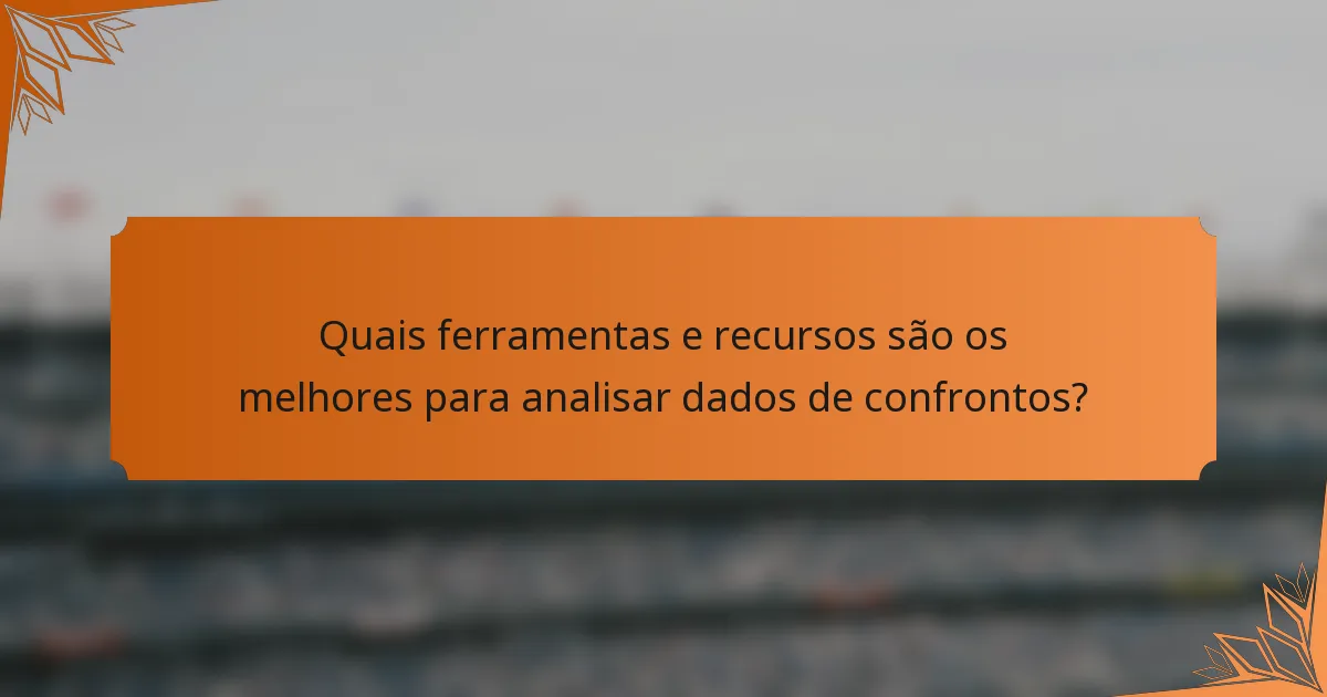 Quais ferramentas e recursos são os melhores para analisar dados de confrontos?
