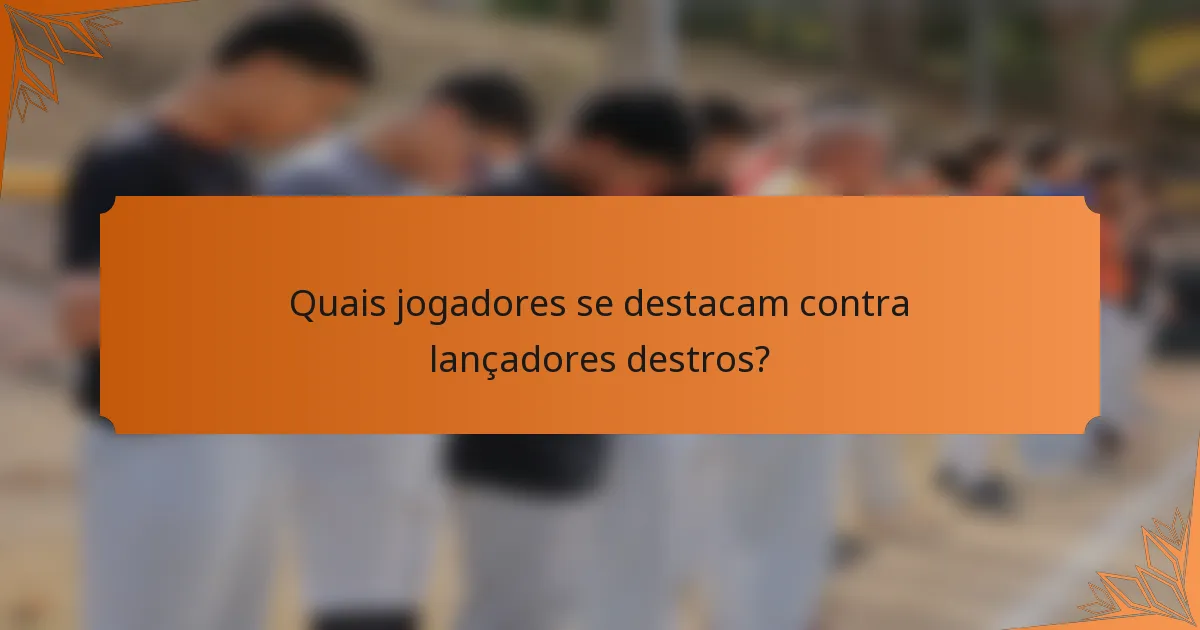 Quais jogadores se destacam contra lançadores destros?
