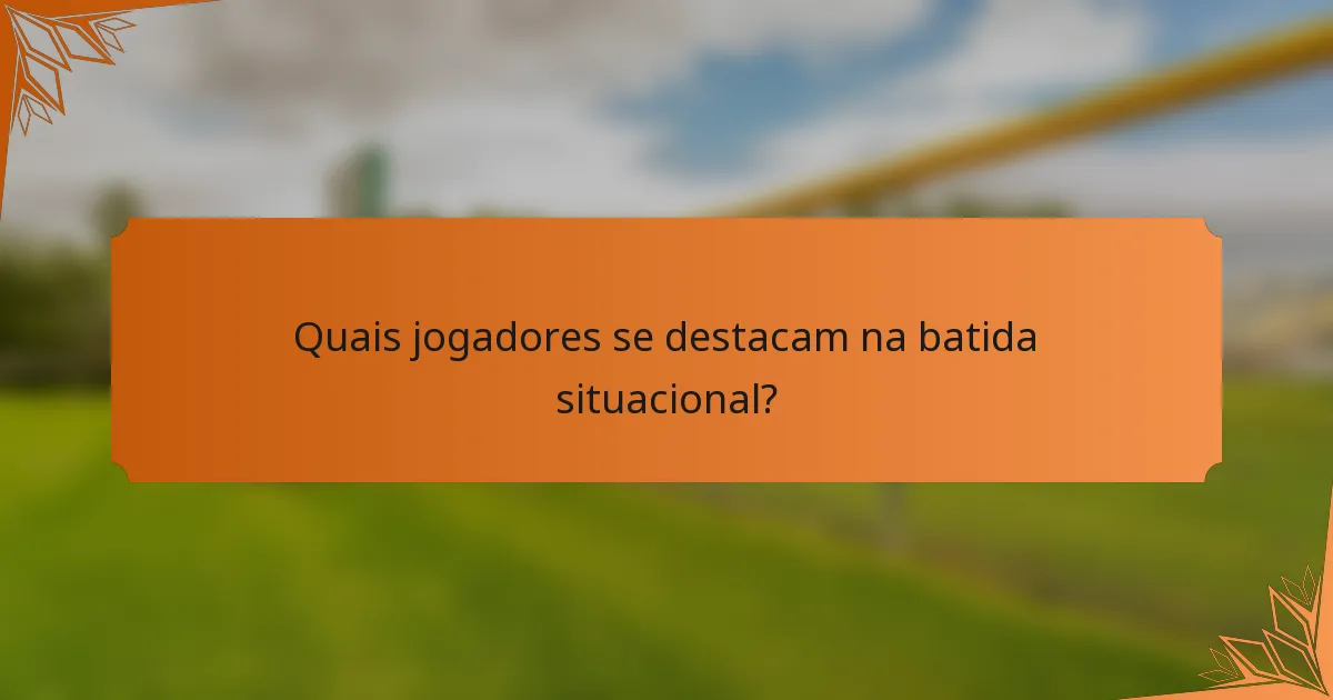 Quais jogadores se destacam na batida situacional?