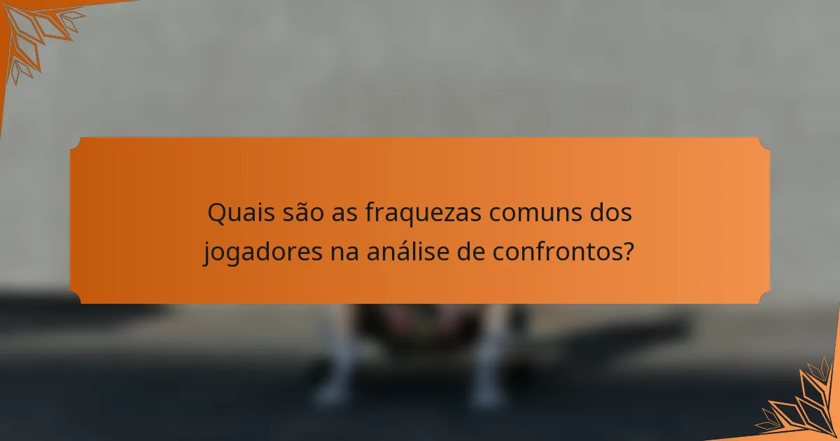 Quais são as fraquezas comuns dos jogadores na análise de confrontos?