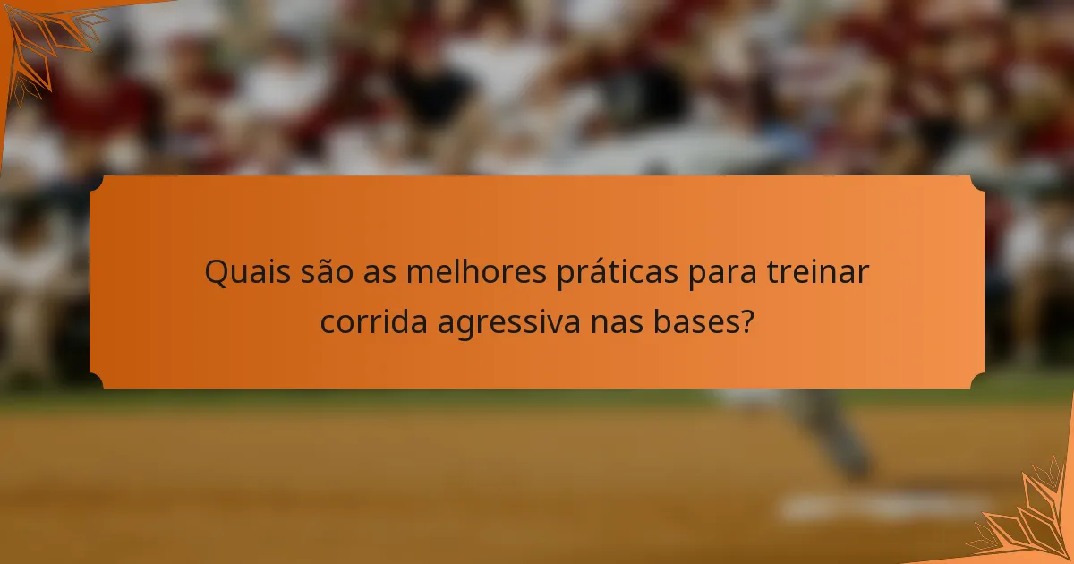 Quais são as melhores práticas para treinar corrida agressiva nas bases?