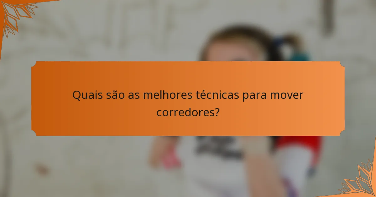Quais são as melhores técnicas para mover corredores?