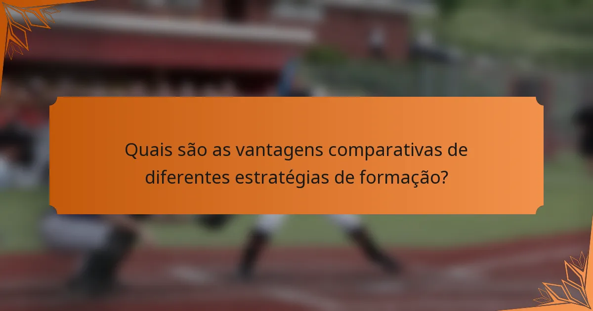 Quais são as vantagens comparativas de diferentes estratégias de formação?