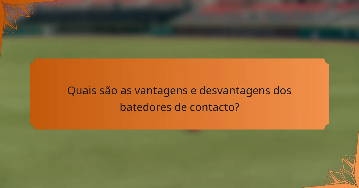 Quais são as vantagens e desvantagens dos batedores de contacto?