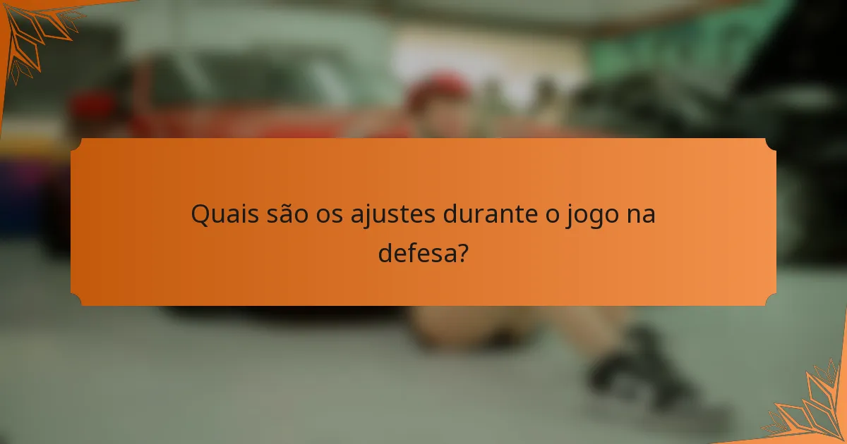 Quais são os ajustes durante o jogo na defesa?