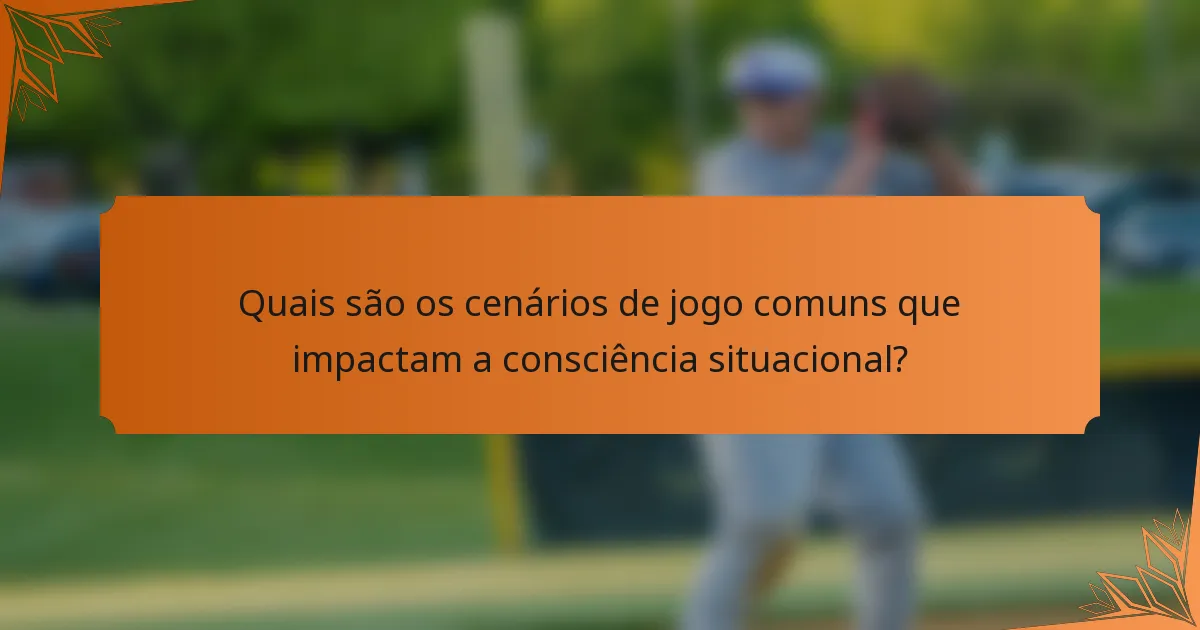 Quais são os cenários de jogo comuns que impactam a consciência situacional?