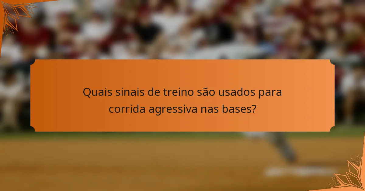 Quais sinais de treino são usados para corrida agressiva nas bases?