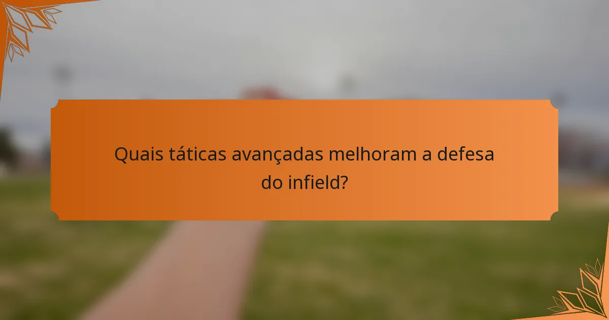 Quais táticas avançadas melhoram a defesa do infield?
