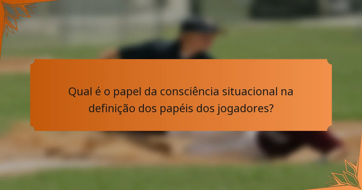 Qual é o papel da consciência situacional na definição dos papéis dos jogadores?